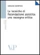 Le Tecniche di fecondazione assistita: una rassegna critica Le Tecniche di fecondazione assistita: una rassegna critica
