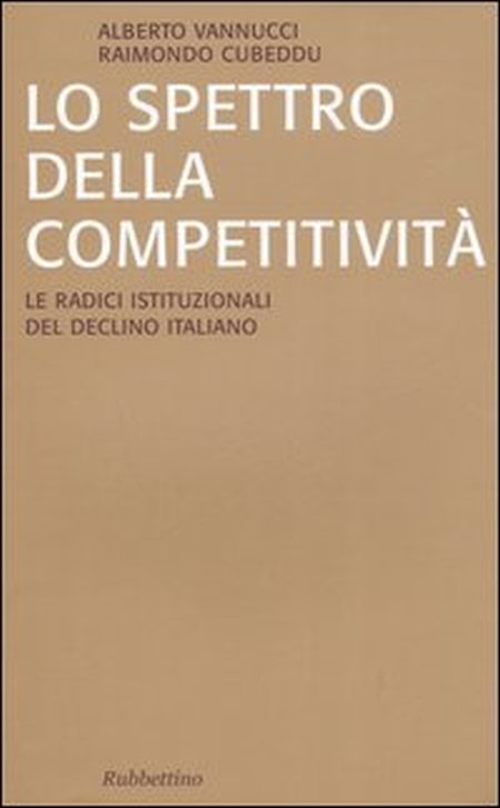Lo spettro della competitività. Le radici istituzionali del declino italiano Lo spettro della competitività. Le radici istituzionali del declino italiano