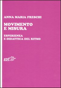 Movimento e misura. Esperienza e didattica del ritmo Movimento e misura. Esperienza e didattica del ritmo
