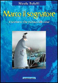 Marco il sognatore. Il bambino che parlava alle cose Marco il sognatore. Il bambino che parlava alle cose