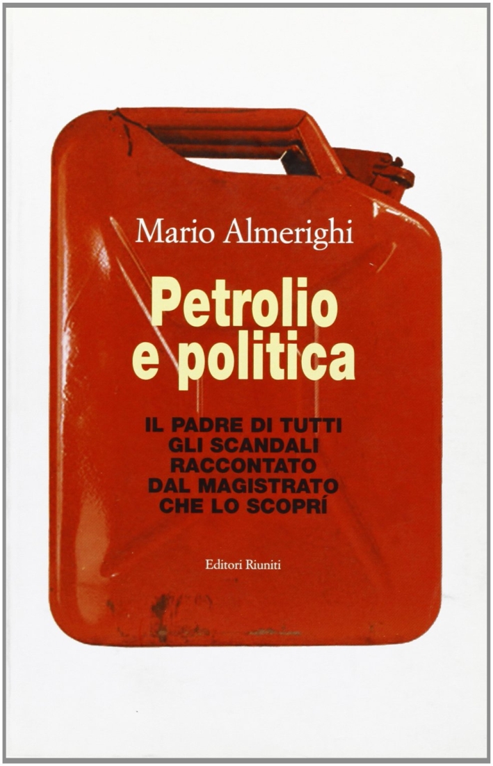 Petrolio e politica. Il padre di tutti gli scandali raccontato dal magistrato che lo scoprì Petrolio e politica. Il padre di tutti gli scandali raccontato dal magistrato che lo scoprì