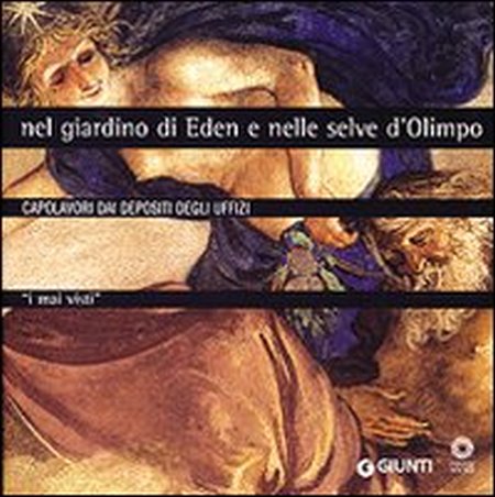 Nel giardino di Eden e nelle selve d'Olimpo. Capolavori dai depositi degli Uffizi Nel giardino di Eden e nelle selve d'Olimpo. Capolavori dai depositi degli Uffizi