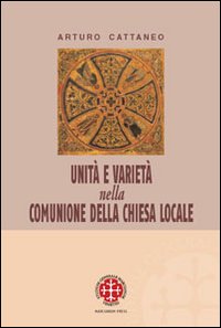 Unità e varietà nella comunione della Chiesa locale. Riflessioni ecclesiologiche e canonistiche Unità e varietà nella comunione della Chiesa locale. Riflessioni ecclesiologiche e canonistiche