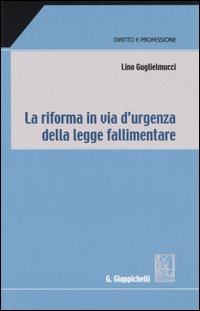 La riforma in via d'urgenza della legge fallimentare La riforma in via d'urgenza della legge fallimentare