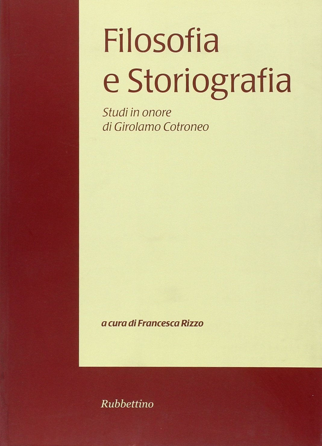 Filosofia e Storiografia. Studi in Onore di Girolamo Cotroneo. Vol. 1 Filosofia e Storiografia. Studi in Onore di Girolamo Cotroneo. Vol. 1
