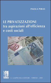Le privatizzazioni tra aspirazioni all'efficienza e costi sociali Le privatizzazioni tra aspirazioni all'efficienza e costi sociali