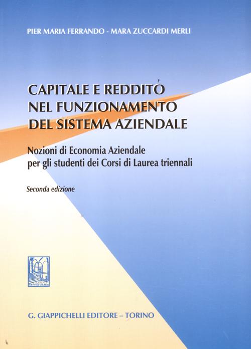 Capitale e reddito nel funzionamento del sistema aziendale. Nozioni di economia aziendale per gli studenti dei corsi di laurea triennali Capitale e reddito nel funzionamento del sistema aziendale. Nozioni di economia aziendale per gli studenti dei corsi di laurea triennali