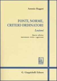 Fonti, norme, criteri ordinatori. Lezioni Fonti, norme, criteri ordinatori. Lezioni