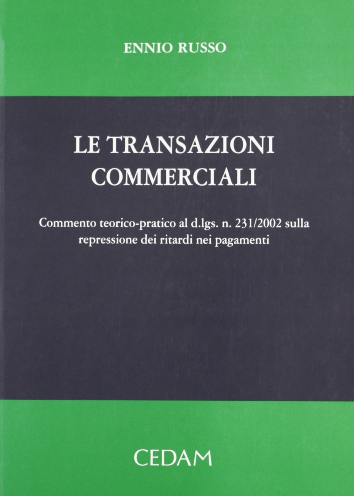 Le transazioni commerciali. Commento teorico-pratico al D. lgs. n. 231/2002 sulla repressione dei ritardi nei pagamenti Le transazioni commerciali. Commento teorico-pratico al D. lgs. n. 231/2002 sulla repressione dei ritardi nei pagamenti