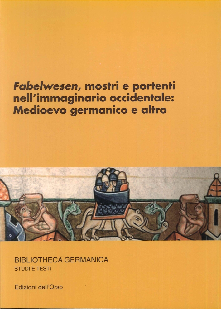 Fabelwesen, Mostri e Portenti nell'Immaginario Occidentale. Medioevo Germanico e Altro Fabelwesen, Mostri e Portenti nell'Immaginario Occidentale. Medioevo Germanico e Altro