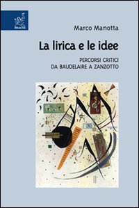 La lirica e le idee. Percorsi critici da Baudelaire a Zanzotto La lirica e le idee. Percorsi critici da Baudelaire a Zanzotto