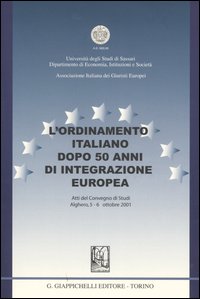 L'ordinamento italiano dopo 50 anni di integrazione europea. Atti del Convegno di studi (Alghero, 5-6 ottobre 2001) L'ordinamento italiano dopo 50 anni di integrazione europea. Atti del Convegno di studi (Alghero, 5-6 ottobre 2001)