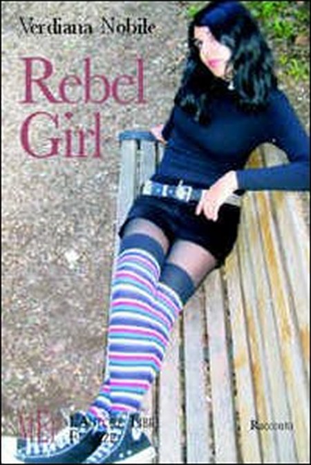 Rebel girl. L'amicizia pericolosa di due ragazze ribelli Rebel girl. L'amicizia pericolosa di due ragazze ribelli