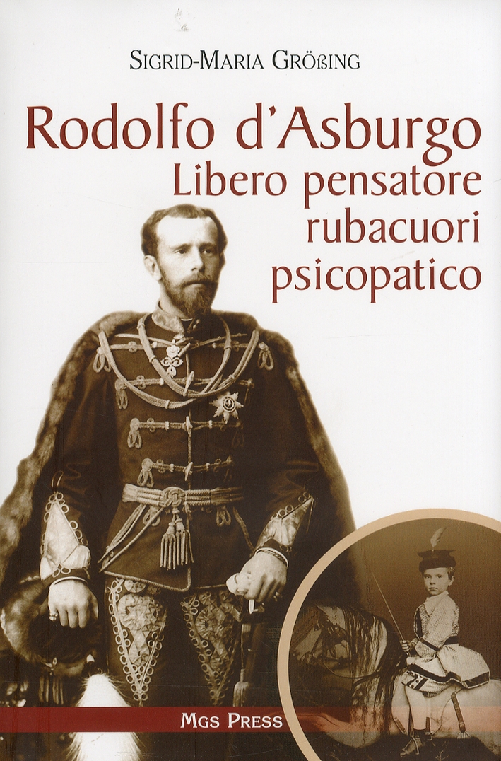 Rodolfo d'Asburgo. Libero pensatore, rubacuori, psicopatico Rodolfo d'Asburgo. Libero pensatore, rubacuori, psicopatico