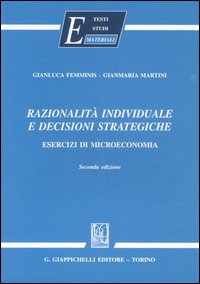 Razionalità individuale e decisioni strategiche. Esercizi di microeconomia Razionalità individuale e decisioni strategiche. Esercizi di microeconomia