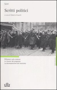 Scritti Politici. Riflessioni sulla Violenza. Le Illusioni del Progresso. La Decomposizione del Marxismo Scritti Politici. Riflessioni sulla Violenza. Le Illusioni del Progresso. La Decomposizione del Marxismo