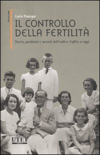 Il controllo della fertilità. Storia, problemi e metodi dall'antico Egitto a oggi Il controllo della fertilità. Storia, problemi e metodi dall'antico Egitto a oggi