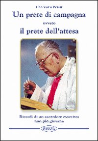 Un prete di campagna ovvero il prete dell'attesa. Ricordi di un sacerdote esorcista non più giovane Un prete di campagna ovvero il prete dell'attesa. Ricordi di un sacerdote esorcista non più giovane
