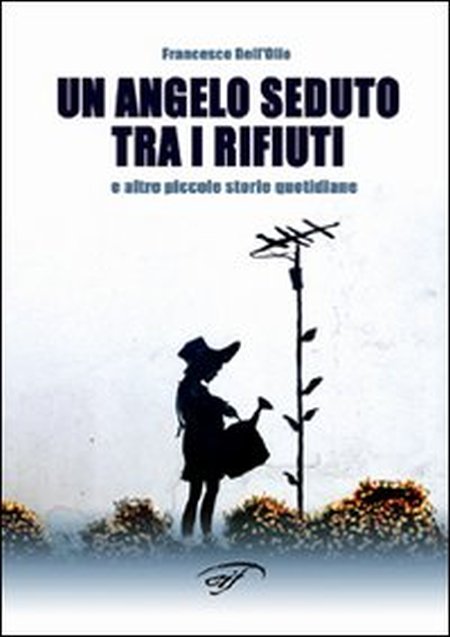 Un angelo seduto tra i rifiuti e altre piccole storie quotidiane Un angelo seduto tra i rifiuti e altre piccole storie quotidiane