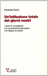 Un'istituzione totale dei giorni nostri. I centri di «accoglienza» e di «permanenza temporanea». Un'indagine sul campo