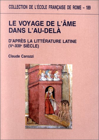 Le voyage de l'âme dans l'au-delà d'après la littérature latine (Ve-XIIIe siècle) Le voyage de l'âme dans l'au-delà d'après la littérature latine (Ve-XIIIe siècle)