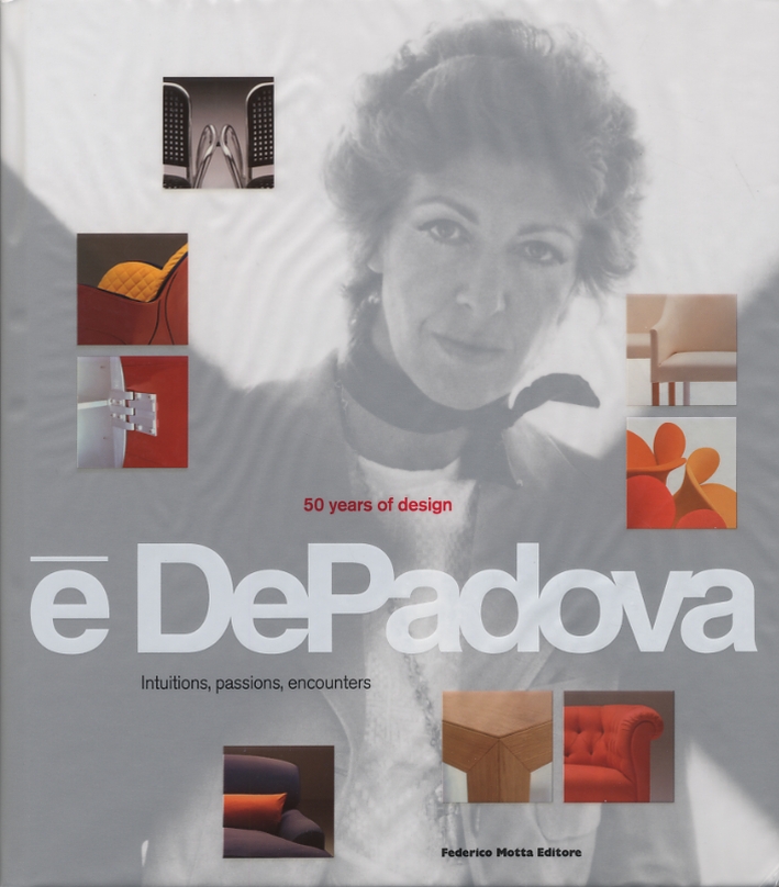 E' DePadova. 50 years of Design. Intuitions, passions, encounters E' DePadova. 50 years of Design. Intuitions, passions, encounters