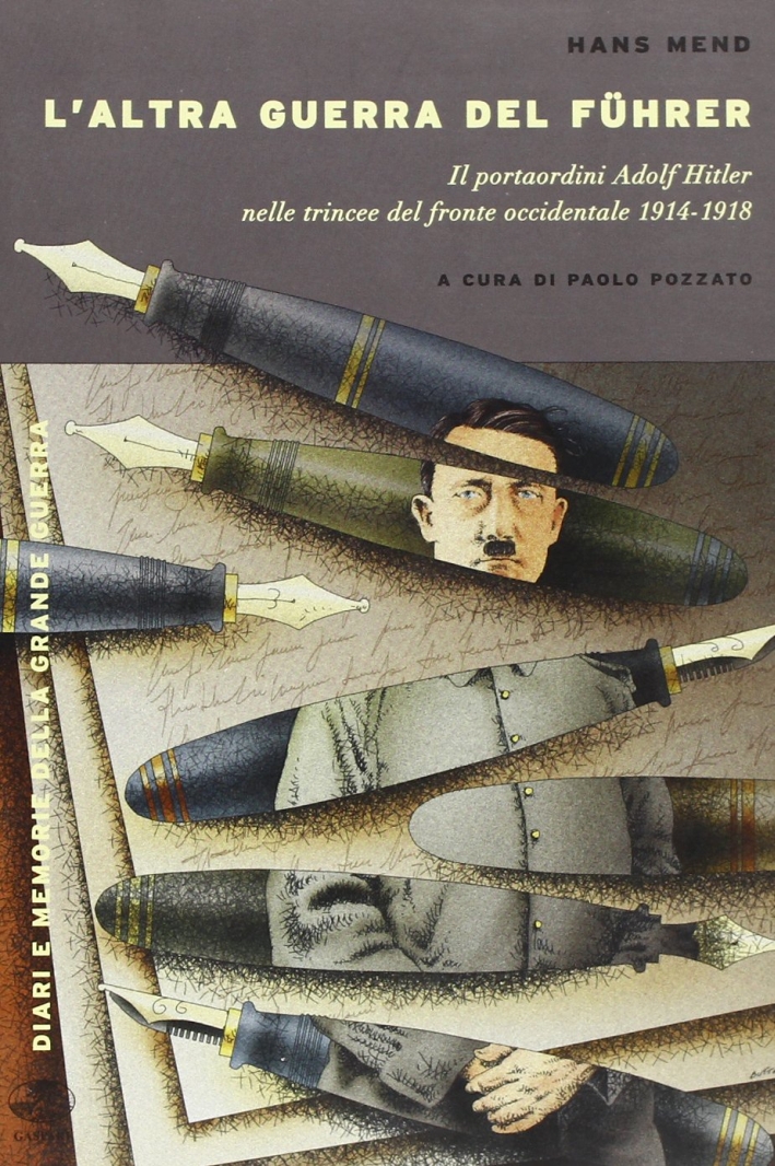 L'Altra Guerra del Führer. Il Portaordini Adolf Hitler nelle Trincee del Fronte Occidentale 1914-1918 L'Altra Guerra del Führer. Il Portaordini Adolf Hitler nelle Trincee del Fronte Occidentale 1914-1918