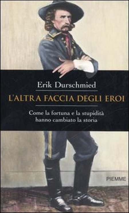 L'altra faccia degli eroi. Come la fortuna e la stupidità hanno cambiato la storia L'altra faccia degli eroi. Come la fortuna e la stupidità hanno cambiato la storia
