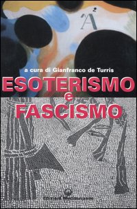 Esoterismo e fascismo. Storia, interpretazioni, documenti Esoterismo e fascismo. Storia, interpretazioni, documenti