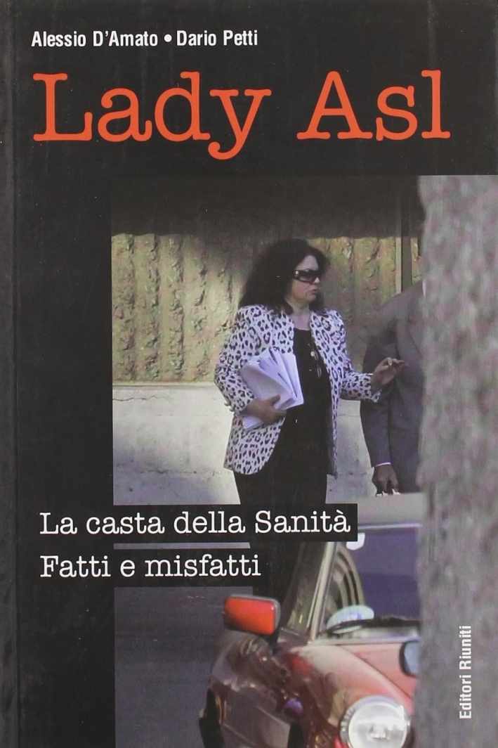 Lady Asl. La casta della Sanità. Fatti e misfatti Lady Asl. La casta della Sanità. Fatti e misfatti