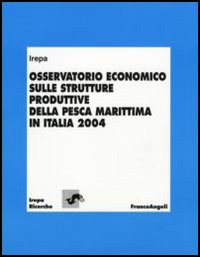 Osservatorio economico sulle strutture produttive della pesca marittima in Italia 2004 Osservatorio economico sulle strutture produttive della pesca marittima in Italia 2004