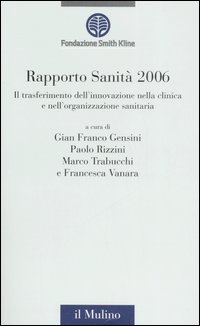 Rapporto sanità 2006. Il trasferimento dell'innovazione nella clinica e nell'organizzazione sanitaria Rapporto sanità 2006. Il trasferimento dell'innovazione nella clinica e nell'organizzazione sanitaria