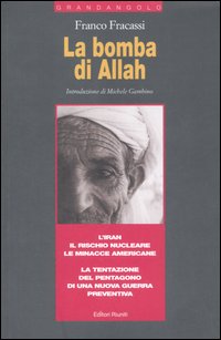 La bomba di Allah. L'Iran, il rischio nucleare, le minacce americane. La tentazione del Pentagono di una nuova guerra preventiva La bomba di Allah. L'Iran, il rischio nucleare, le minacce americane. La tentazione del Pentagono di una nuova guerra preventiva