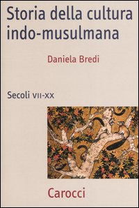Storia della Cultura Indo-Musulmana. Secoli VII-XX Storia della Cultura Indo-Musulmana. Secoli VII-XX