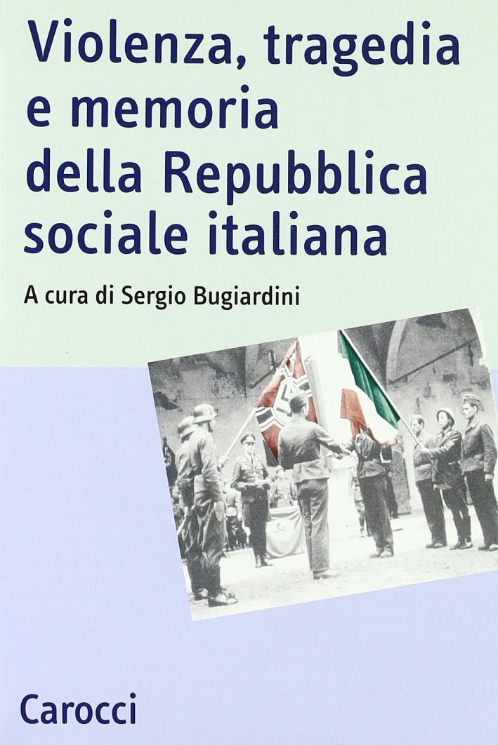 Violenza, tragedia e memoria della Repubblica sociale italiana. Atti del Convegno nazionale di studi (Fermo, 3-5 marzo 2005) Violenza, tragedia e memoria della Repubblica sociale italiana. Atti del Convegno nazionale di studi (Fermo, 3-5 marzo 2005)
