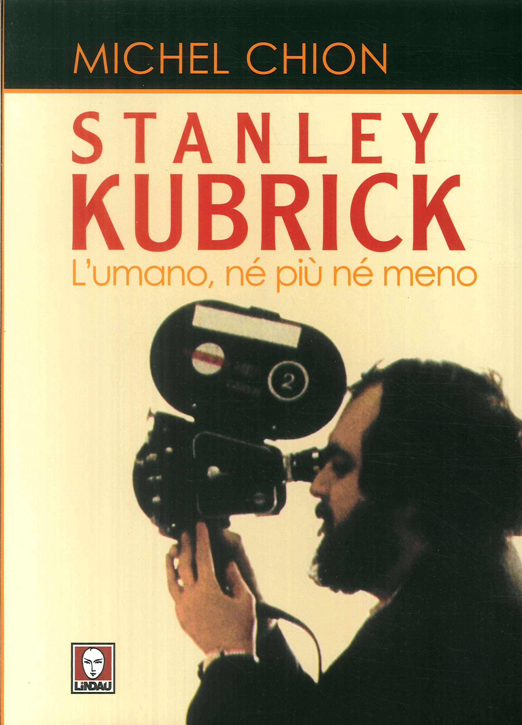 Stanley Kubrick. L'umano, né più né meno Stanley Kubrick. L'umano, né più né meno