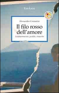 Il Filo Rosso dell'Amore. Innamoramento, Perdita, Rinascita Il Filo Rosso dell'Amore. Innamoramento, Perdita, Rinascita