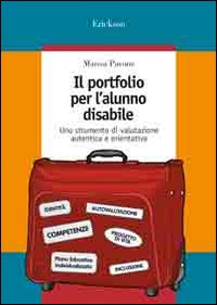 Il Portfolio per l'Alunno Disabile. Uno Strumento di Valutazione Autentica e Orientativa Il Portfolio per l'Alunno Disabile. Uno Strumento di Valutazione Autentica e Orientativa