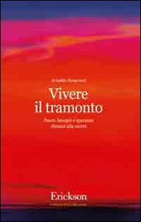 Vivere il tramonto. Paure, bisogni e speranze dinanzi alla morte Vivere il tramonto. Paure, bisogni e speranze dinanzi alla morte