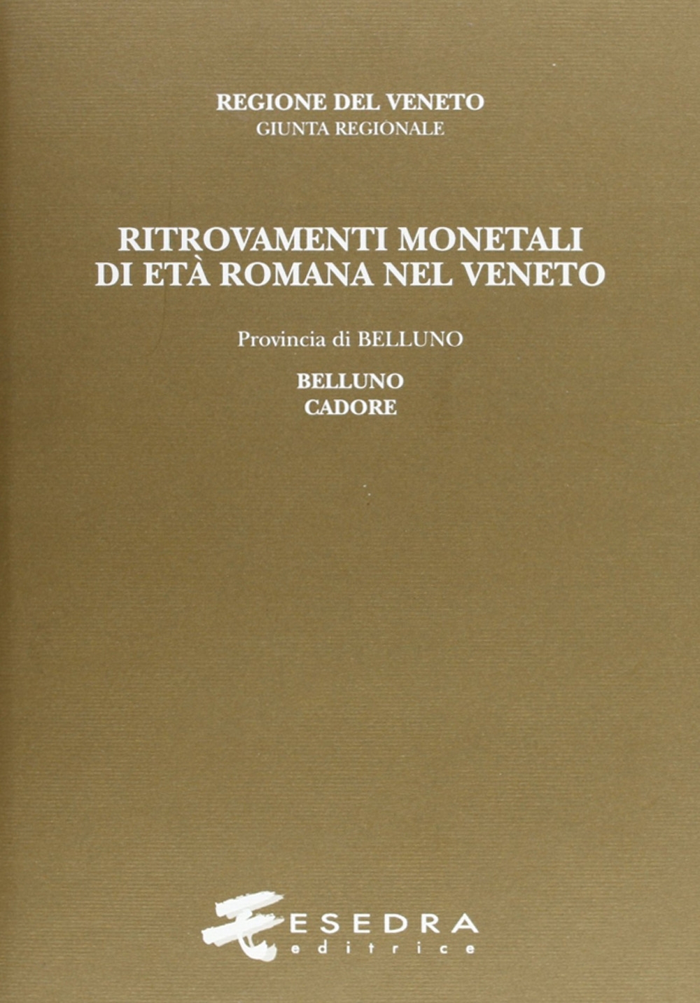 Ritrovamenti monetali di età romana nel Veneto. Provincia di Belluno: Belluno e Cadore Ritrovamenti monetali di età romana nel Veneto. Provincia di Belluno: Belluno e Cadore