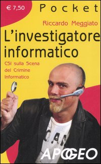 L'Investigatore Informatico. Csi sulla Scena del Crimine Informatico L'Investigatore Informatico. Csi sulla Scena del Crimine Informatico