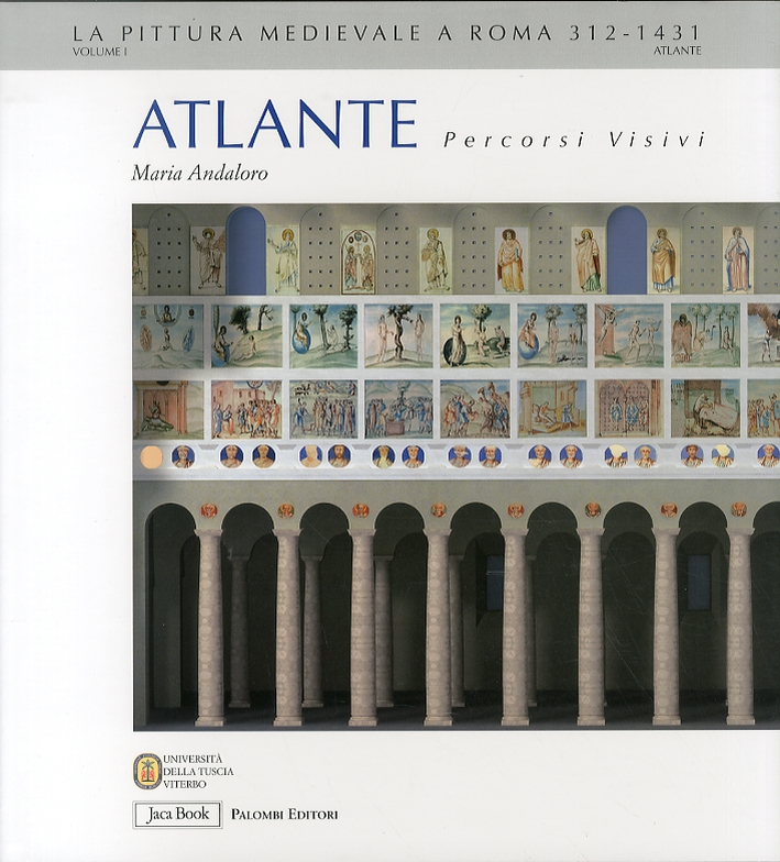 La Pittura Medievale a Roma. 312-1431. Atlante. Percorsi visivi. Volume 1. Suburbio, Vaticano, Rione Monti La Pittura Medievale a Roma. 312-1431. Atlante. Percorsi visivi. Volume 1. Suburbio, Vaticano, Rione Monti