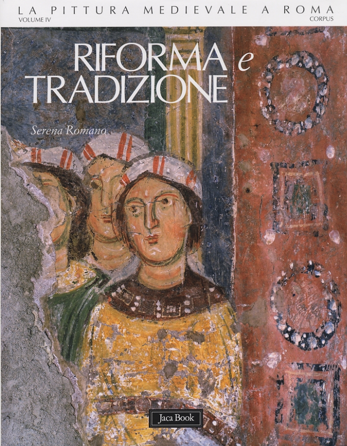 La Pittura Medievale a Roma. 312-1431. Corpus. 4. Riforma e tradizione 1050-1198 La Pittura Medievale a Roma. 312-1431. Corpus. 4. Riforma e tradizione 1050-1198