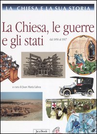 La Chiesa e la Sua Storia. Vol. 9: la Chiesa, le Guerre e gli Stati. dal 1850 al 1917 La Chiesa e la Sua Storia. Vol. 9: la Chiesa, le Guerre e gli Stati. dal 1850 al 1917