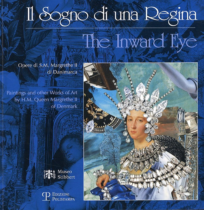 Il Sogno di una Regina. Opere di S.M. Margrethe II di Danimarca. The Inward Eye. Paintings and other Works of Art by H.M. Queen Margrethe II of Denmark Il Sogno di una Regina. Opere di S.M. Margrethe II di Danimarca. The Inward Eye. Paintings and other Works of Art by H.M. Queen Margrethe II of Denmark