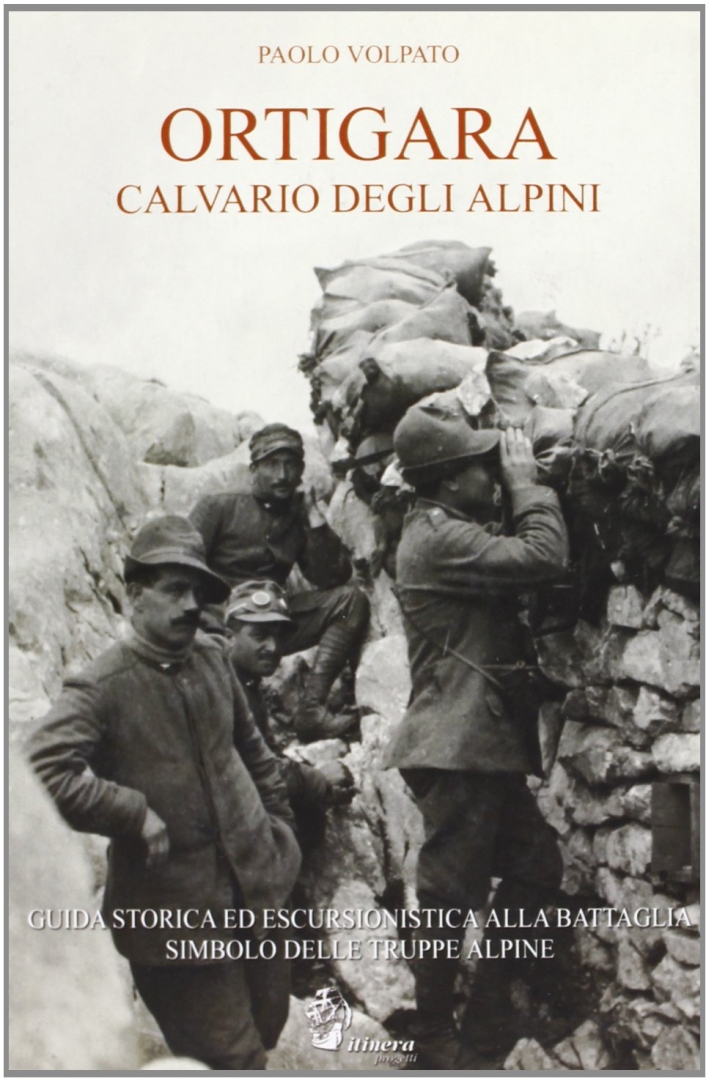 Ortigara Calvario degli alpini. Guida storica ed escursionistica alla battaglia simbolo delle truppe alpine Ortigara Calvario degli alpini. Guida storica ed escursionistica alla battaglia simbolo delle truppe alpine