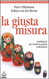La giusta misura. Autolimitarsi per trovare la propria realizzazione La giusta misura. Autolimitarsi per trovare la propria realizzazione