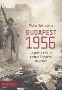 Budapest 1956. La Prima Rivolta Contro L'Impero Sovietico Budapest 1956. La Prima Rivolta Contro L'Impero Sovietico