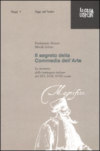 Il segreto della commedia dell'arte. La memoria delle compagnie italiane del XVI, XVII e XVIII secolo. Ediz. illustrata Il segreto della commedia dell'arte. La memoria delle compagnie italiane del XVI, XVII e XVIII secolo. Ediz. illustrata