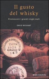 Il Gusto del whisky. Riconoscere i grandi single malt Il Gusto del whisky. Riconoscere i grandi single malt